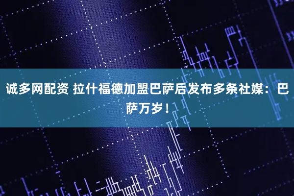 诚多网配资 拉什福德加盟巴萨后发布多条社媒：巴萨万岁！