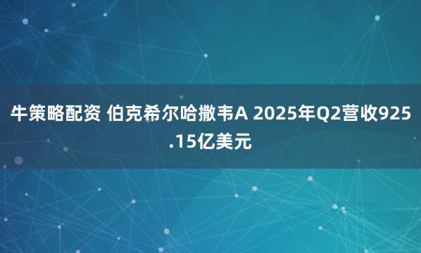 牛策略配资 伯克希尔哈撒韦A 2025年Q2营收925.15亿美元